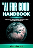 The AI for Good Handbook: Meeting the sustainable development goals with artificial intelligence B0BHFY3F8Z Book Cover