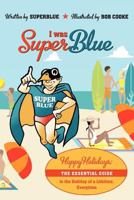 I Was Superblue: Happy Holidays - The Essential Guide to the Holiday of a Lifetime Everytime 1467896098 Book Cover