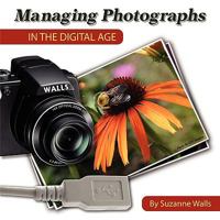 Managing Photographs in the Digital Age: A Basic Guide to Naming, Filing and Sharing Your Digital Photographs 1438936222 Book Cover