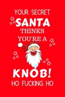 Your Secret Santa Thinks You're A Knob Ho Fucking Ho: Funny Secret Santa Gag Gift Blank Lined Notebook Journal Novelty Christmas Gift Under 10 Dollars Office Colleagues Coworkers Gift 100 Pages 6 x 9  1710321520 Book Cover