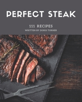 111 Perfect Steak Recipes: From The Steak Cookbook To The Table B08FP9P15L Book Cover