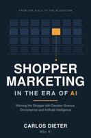 Shopper Marketing in the Era of AI: Winning the Shopper with Decision Science, Omnichannel and Artificial Intelligence B0HF1KYMTY Book Cover