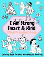 I am Strong, Smart & Kind: Coloring Book For Girls Who Want To Be Great B0915MBQ72 Book Cover
