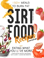 Sirtfood Recipes: 150+ meals to burn fat and eating what you love more + some recipes without necessarily use a juicer + juicing and smoothie B08HGPPS4S Book Cover