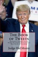 The Book of Tweets: President Trump's Social Media Revolution & America's New Birth of Freedom 1725047756 Book Cover