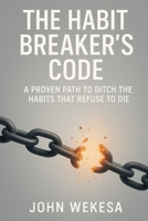THE HABIT BREAKER'S CODE: A Proven Path to Ditch the Habits That Refuse to Die B0FPDN8LPS Book Cover