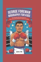 GEORGE FOREMAN BIOGRAPHY FOR KIDS: The Champion Who Never Gave Up – How a Young Boxer Became a Legend in the Ring B0DVTC5GWH Book Cover