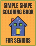 Simple Shape Coloring Book for Seniors: A Visual and Fine Motor Skills Activity B08Y49Y9XB Book Cover