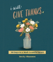 I Will Give Thanks: 90 Days to a More Grateful Heart 0310464250 Book Cover