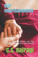 Our Imprisonments: Anger, Jealousy, Lust, Ego Attachment, Addiction, Fear & Greed 8193160517 Book Cover