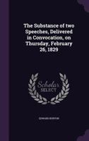 The Substance of Two Speeches, Delivered in Convocation, on Thursday, February 26, 1829 052658128X Book Cover