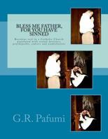 Bless Me Father, for You Have Sinned: Resident Evil in a Catholic Church Populated with Sexual Deviates, Psychopaths, Sadists and Nonbelievers 1511887168 Book Cover