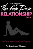 The FemDom Relationship Guide: Ideas To Dominate Your Man Completely B08JHSHBJZ Book Cover