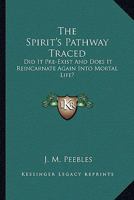 The Spirit's Pathway Traced: Did It Pre-Exist And Does It Reincarnate Again Into Mortal Life? 1162954353 Book Cover