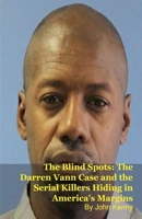 The Blind Spots: The Darren Vann Case and the Serial Killers Hiding in America's Margins B0GM3R31M7 Book Cover