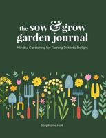 The Sow & Grow Garden Journal: Mindful Gardening for Turning Dirt into Delight B0FK9YD684 Book Cover
