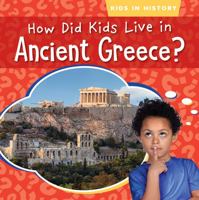 How Did Kids Live in Ancient Greece? 1538288192 Book Cover
