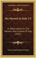 The Hermit In Italy V3: Or Observations On The Manners And Customs Of Italy 1166311945 Book Cover