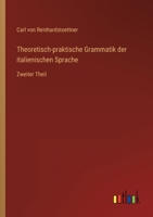 Theoretisch-praktische Grammatik der italienischen Sprache: Zweiter Theil 3368233815 Book Cover