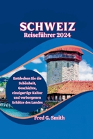 Schweiz Reiseführer 2024: Entdecken Sie die Schönheit, Geschichte, einzigartige Kultur und verborgenen Schätze des Landes (German Edition) B0CT3N1V3R Book Cover