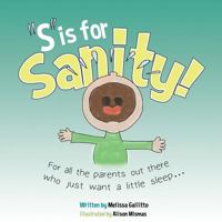S Is for Sanity: For All the Parents Out There Who Just Want a Little Sleep 1499122071 Book Cover