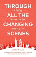 Through All the Changing Scenes: A Lifelong Experience of God's Unfailing Care 1527105571 Book Cover