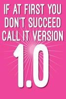 If at First You Don't Succeed Call It Version 1.0: Funny I.T. Computer Tech Humor 1724624644 Book Cover