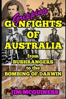 GRIPPING GUNFIGHTS OF AUSTRALIA: from BUSHRANGERS to THE BOMBING OF DARWIN B0CMDF7FKQ Book Cover