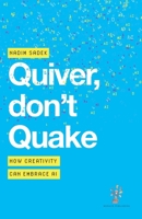 Quiver, don't Quake: How Creativity can Embrace AI 1912914891 Book Cover