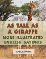 As Tall as a Giraffe: More Illustrated English Sayings: Large Print: A dementia-friendly, vision-friendly selection of traditional sayings to prompt ... (Illustrated Traditional Sayings) 1922191620 Book Cover