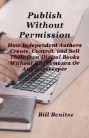 Publish Without Permission: How Independent Authors Create, Control, and Sell Their Own Digital Books Without KDP Amazon or Any Gatekeeper B0GLYF8BSW Book Cover