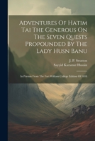 Adventures Of Hatim Tai The Generous On The Seven Quests Propounded By The Lady Husn Banu: In Persian From The Fort William College Edition Of 1818 1022307487 Book Cover
