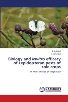 Biology and invitro efficacy of Lepidopteran pests of cole crops: In mid- altitude of Meghalaya 6206163601 Book Cover