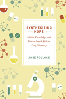 Synthesizing Hope: Matter, Knowledge, and Place in South African Drug Discovery 022662918X Book Cover
