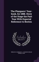 The playgoers' year-book, for 1888. Story of the stage the past year with especial reference to Boston .. 1342003624 Book Cover