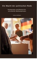 Die Macht der politischen Rede: Dramaturgie und Rhetorik für mitreißende Wahlkampfreden (German Edition) 3384484886 Book Cover