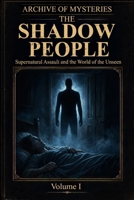 Archive of Mysteries: The Shadow People: Supernatural Assault and the World of the Unseen B0GX1VKPML Book Cover