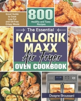 The Essential Kalorik Maxx Air Fryer Oven Cookbook: Great Guide to Cook Low-Fat and Oil-Free Crispy Meals with 800 Healthy and Tasty Recipes B08NVXCCNZ Book Cover