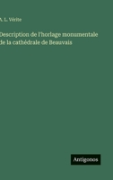 Description de l'horlage monumentale de la cathédrale de Beauvais (French Edition) 356307206X Book Cover