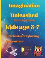 Imagination Unleashed- Coloring book: A Celestial Coloring Adventure - Kids age 3-7 B0CWDWGLLX Book Cover