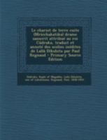 Le chariot de terre cuite (Mricchakatika) drame sanscrit attribué au roi Cûdraka, traduit et annoté des scolies inédites de Lallâ Dîkshita par Paul Regnaud 1178844927 Book Cover