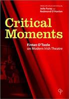 Critical Moments: Fintan O'Toole on Modern Irish Theatre 1904505031 Book Cover