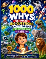 1000 Whys Ultimate Big Questions Encyclopedia for Curious Kids 5–10 Year Old: Learn About the Human Body, Space, Earth, Nature, and Technology in One Complete Guide 3102247873 Book Cover