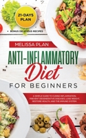 Anti-Inflammatory Diet for Beginners: A Simple Guide to Curing Inflammation, Prevent Degenerative Diseases, Lose Weight, Restore Health, and the Immune System. 21-Days Plan + Bonus Delicious Recipes 1710157658 Book Cover