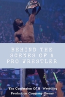 Behind The Scenes Of A Pro Wrestler: The Confession Of A Wrestling Production Company Owner: Wrestling Fans B08TZBV162 Book Cover