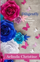 Diligently: From Brokenness To Joy 0578223945 Book Cover