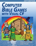 Computer Bible Games with Visual C# 2019 Edition: A Beginning Programming Tutorial For Christian Schools & Homeschools 1951077164 Book Cover