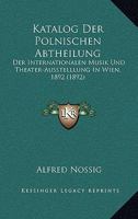 Katalog Der Polnischen Abtheilung: Der Internationalen Musik Und Theater-Ausstelllung In Wien, 1892 (1892) 1160126992 Book Cover