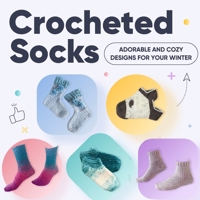 Crocheted Socks: Adorable and Cozy Designs for Your Winter: Socks Tutorials B0CPXN2MP5 Book Cover