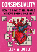 Consensuality: How to Love Other People Without Losing Yourself 1621060047 Book Cover
